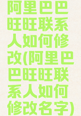 阿里巴巴旺旺联系人如何修改(阿里巴巴旺旺联系人如何修改名字)
