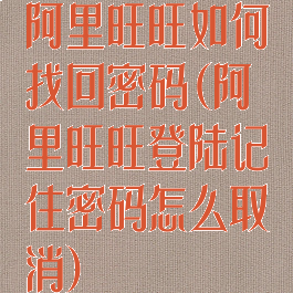 阿里旺旺如何找回密码(阿里旺旺登陆记住密码怎么取消)