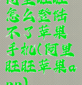 阿里旺旺怎么登陆不了苹果手机(阿里旺旺苹果app)