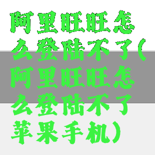 阿里旺旺怎么登陆不了(阿里旺旺怎么登陆不了苹果手机)