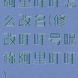 阿里旺旺怎么改名(修改旺旺号昵称阿里旺旺)