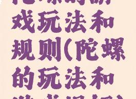 陀螺的游戏玩法和规则(陀螺的玩法和游戏规矩)