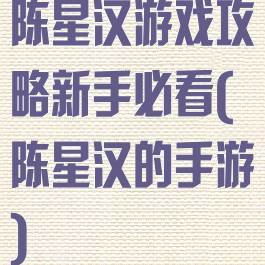 陈星汉游戏攻略新手必看(陈星汉的手游)