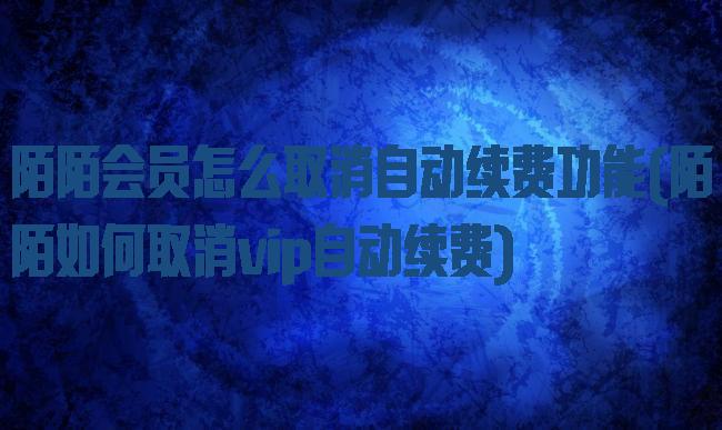 陌陌会员怎么取消自动续费功能(陌陌如何取消vip自动续费)