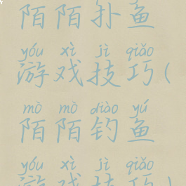 陌陌扑鱼游戏技巧(陌陌钓鱼游戏技巧)