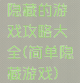 隐藏的游戏攻略大全(简单隐藏游戏)