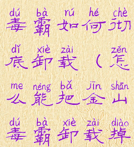 隐藏的金山毒霸如何彻底卸载(怎么能把金山毒霸卸载掉)