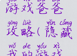 隐藏我的游戏爸爸攻略(隐藏我的游戏爸爸攻略)