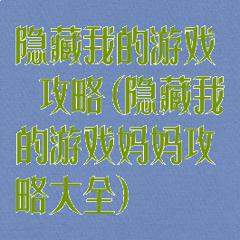 隐藏我的游戏媽媽攻略(隐藏我的游戏妈妈攻略大全)