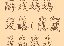 隐藏我的游戏媽媽攻略(隐藏我的游戏攻略大全)