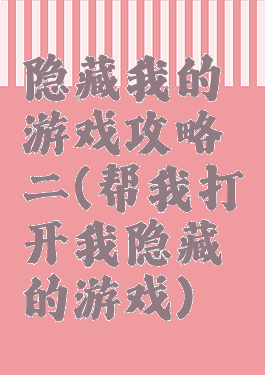 隐藏我的游戏攻略二(帮我打开我隐藏的游戏)