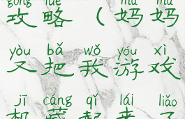 隐藏我的游戏机第13关攻略(妈妈又把我游戏机藏起来了三第13关怎么玩)