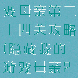 隐藏我的游戏母亲第二十四关攻略(隐藏我的游戏母亲20关答案)