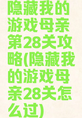 隐藏我的游戏母亲第28关攻略(隐藏我的游戏母亲28关怎么过)