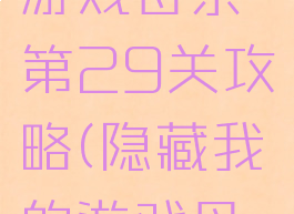 隐藏我的游戏母亲第29关攻略(隐藏我的游戏母亲1攻略)