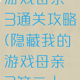隐藏我的游戏母亲3通关攻略(隐藏我的游戏母亲2第二十八关攻略)