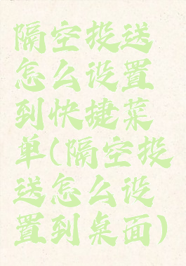 隔空投送怎么设置到快捷菜单(隔空投送怎么设置到桌面)
