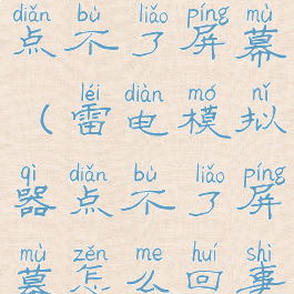 雷电模拟器点不了屏幕(雷电模拟器点不了屏幕怎么回事)