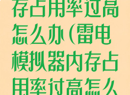 雷电模拟器内存占用率过高怎么办(雷电模拟器内存占用率过高怎么办解决)