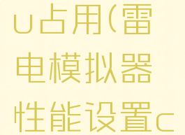 雷电模拟器减少cpu占用(雷电模拟器性能设置cpu内存怎么设置)