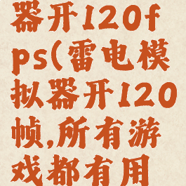 雷电模拟器开120fps(雷电模拟器开120帧,所有游戏都有用吗)