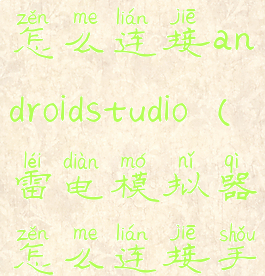 雷电模拟器怎么连接androidstudio(雷电模拟器怎么连接手机)