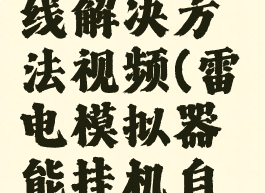 雷电模拟器挂机掉线解决方法视频(雷电模拟器能挂机自动刷怪吗?)