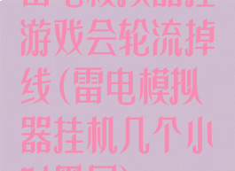 雷电模拟器挂游戏会轮流掉线(雷电模拟器挂机几个小时黑屏)