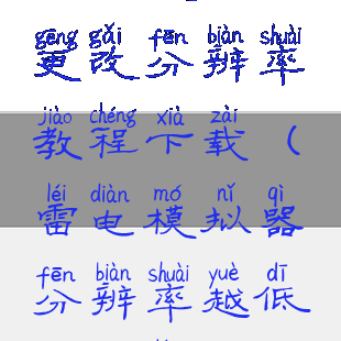 雷电模拟器更改分辨率教程下载(雷电模拟器分辨率越低越流畅吗)