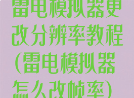 雷电模拟器更改分辨率教程(雷电模拟器怎么改帧率)