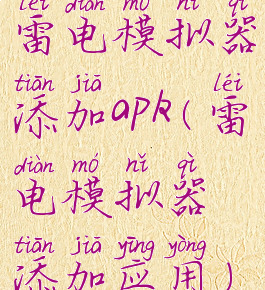 雷电模拟器添加apk(雷电模拟器添加应用)
