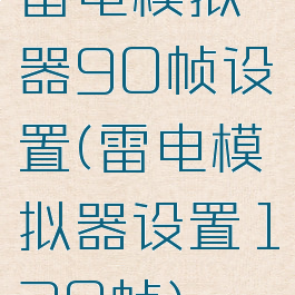雷电模拟器90帧设置(雷电模拟器设置120帧)