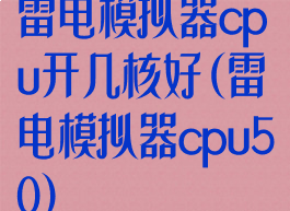 雷电模拟器cpu开几核好(雷电模拟器cpu50)