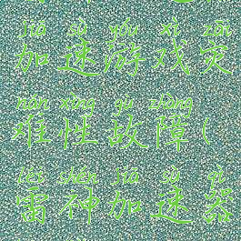 雷神加速器加速游戏灾难性故障(雷神加速器崩了)