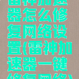 雷神加速器怎么修复网络设置(雷神加速器一键修复网络)