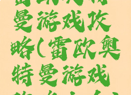 雷欧奥特曼游戏攻略(雷欧奥特曼游戏攻略大全)