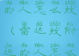 雷达找附近的人怎么找(雷达找附近的人怎么找不到)