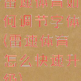 雷速体育如何调节字体(雷速体育怎么快速升级)