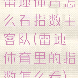 雷速体育怎么看指数主客队(雷速体育里的指数怎么看)