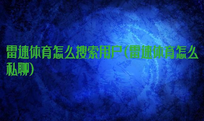 雷速体育怎么搜索用户(雷速体育怎么私聊)