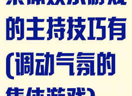 集体娱乐游戏的主持技巧有(调动气氛的集体游戏)