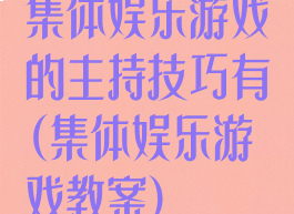 集体娱乐游戏的主持技巧有(集体娱乐游戏教案)