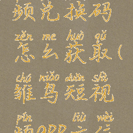 雏鸟短视频兑换码怎么获取(雏鸟短视频app六位兑换码)