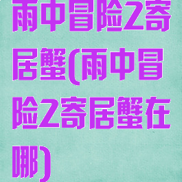 雨中冒险2寄居蟹(雨中冒险2寄居蟹在哪)