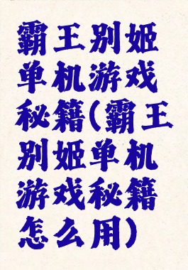 霸王别姬单机游戏秘籍(霸王别姬单机游戏秘籍怎么用)