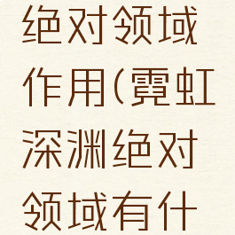 霓虹深渊绝对领域作用(霓虹深渊绝对领域有什么用)