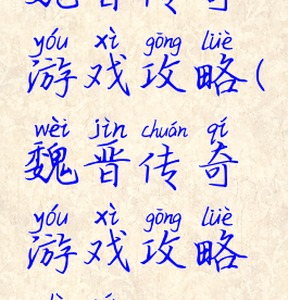 魏晋传奇游戏攻略(魏晋传奇游戏攻略视频)