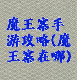 魔王寨手游攻略(魔王寨在哪)