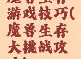 魔兽生存游戏技巧(魔兽生存大挑战攻略)