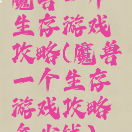 魔兽一个生存游戏攻略(魔兽一个生存游戏攻略多少钱)